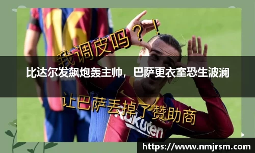 比达尔发飙炮轰主帅，巴萨更衣室恐生波澜