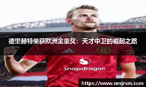 德里赫特荣获欧洲金童奖：天才中卫的崛起之路