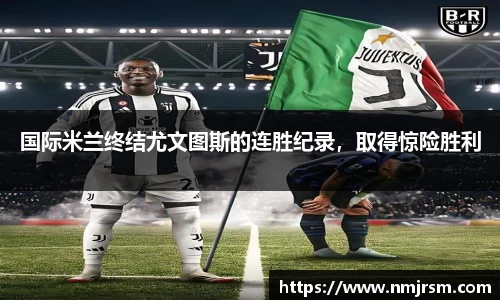 国际米兰终结尤文图斯的连胜纪录，取得惊险胜利