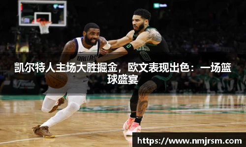 凯尔特人主场大胜掘金，欧文表现出色：一场篮球盛宴
