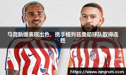 马竞新援表现出色，携手格列兹曼助球队取得连胜