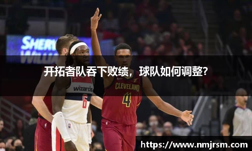 开拓者队吞下败绩，球队如何调整？