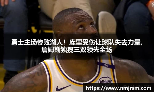 勇士主场惨败湖人！库里受伤让球队失去力量，詹姆斯独揽三双领先全场