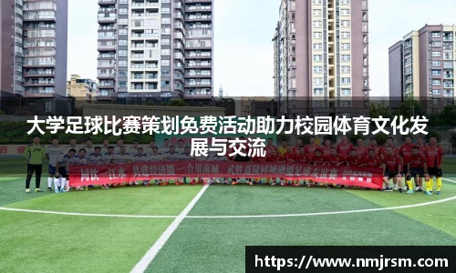 大学足球比赛策划免费活动助力校园体育文化发展与交流