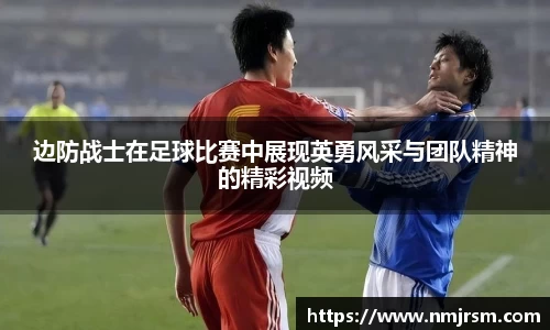 边防战士在足球比赛中展现英勇风采与团队精神的精彩视频