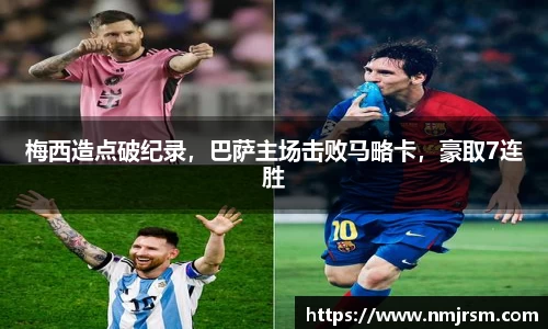 梅西造点破纪录，巴萨主场击败马略卡，豪取7连胜