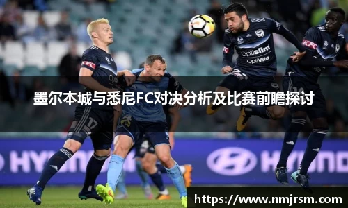 墨尔本城与悉尼FC对决分析及比赛前瞻探讨